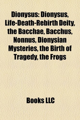 Dionysus: Life-death-rebirth deity, The Bacchae, Nonnus, Dionysian Mysteries, Dionysiaca, The Birth of Tragedy, The Frogs - Source: Wikipedia