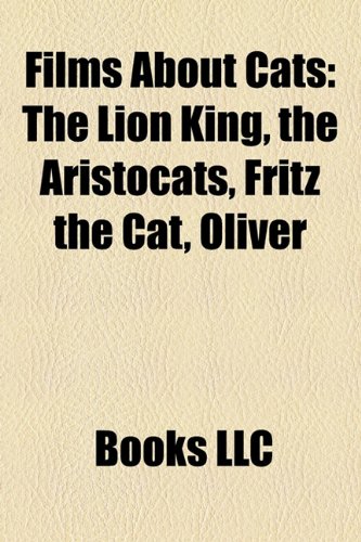 9781156471593: Films about cats (Film Guide): The Lion King, The Aristocats, Fritz the Cat, Bolt, Oliver & Company, The Lion King II: Simba's Pride