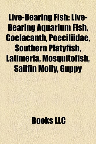 9781156523476: Live-Bearing Fish: Ovoviviparous Fish, Poeciliidae, Viviparous Fish, Live-Bearing Aquarium Fish, Great White Shark, Coelacanth