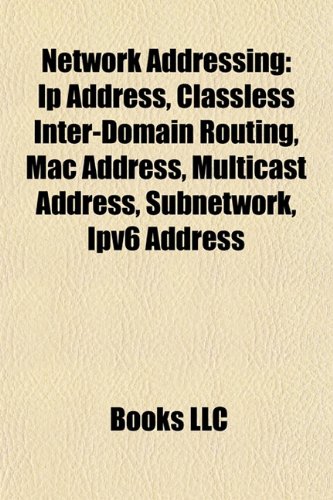 9781156546260: Network addressing: IP address, Classless Inter-Domain Routing, MAC address, Multicast address, Subnetwork, IPv6 address
