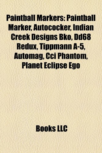 9781156557846: Paintball markers: Paintball marker, Autococker, Indian Creek Designs BKO, Automag, DD68 Redux, Tippmann A-5, Planet Eclipse Ego, CCI Phantom
