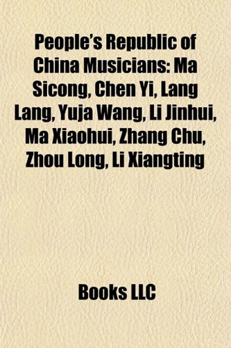 Beispielbild fr People's Republic of China Musicians: Lang Lang, Ma Sicong, Yuja Wang, Li Jinhui, Ma Xiaohui, Chen Yi, Chen Zhi, Zhang Chu, Di Xiao, Zhou Lo zum Verkauf von Ammareal