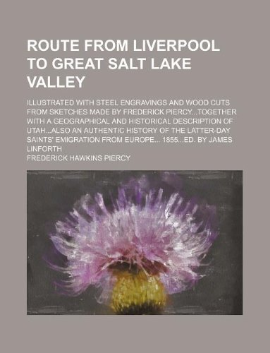 route from liverpool to great salt lake valley; illustrated with steel engravings and wood cuts from sketches made by frederick piercytogether with a (9781156727652) by Frederick Hawkins Piercy