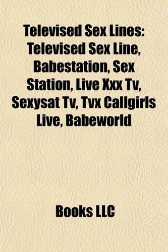 9781156917237: Televised Sex Lines: Televised Sex Line, Babestation, Sex Station, Live XXX TV, Sexysat TV, Tvx Callgirls Live, Babeworld