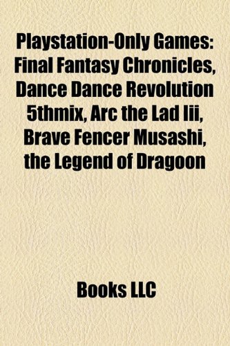 PlayStation-Only Games (Book Guide): Final Fantasy Chronicles, Dance Dance Revolution 5thmix, the Legend of Dragoon, Brave Fencer Musashi - Source Wikipedia