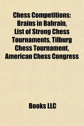 9781157029618: Chess competitions: Brains in Bahrain, List of strong chess tournaments, Tilburg chess tournament, World Open chess tournament