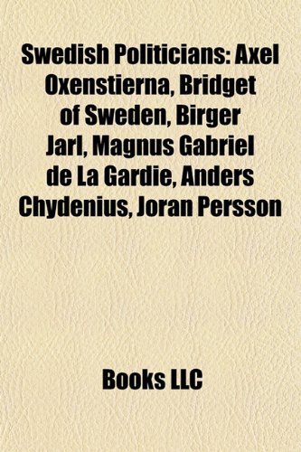 9781157142348: Swedish politicians: Axel Oxenstierna, Bridget of Sweden, Birger Jarl, Magnus Gabriel De la Gardie, Anders Chydenius, Gustaf Mauritz Armfelt: Axel ... Christian Gnther, Axel Gustav Adlercreutz