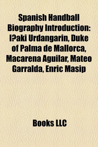 9781157175650: Spanish Handball Biography Introduction: Iaki Urdangarn, Duke of Palma de Mallorca, Macarena Aguilar, Mateo Garralda, Enric Masip