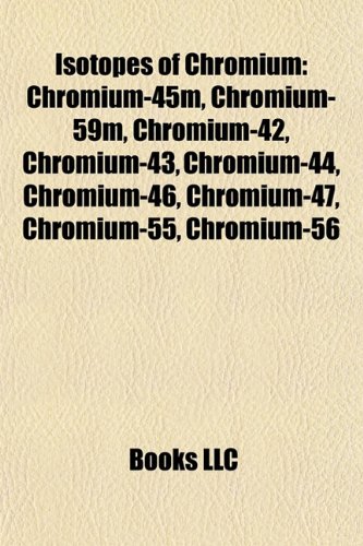 9781157195191: Isotopes of Chromium: Chromium-45m, Chromium-59m, Chromium-42, Chromium-43, Chromium-44, Chromium-46, Chromium-47, Chromium-55, Chromium-56