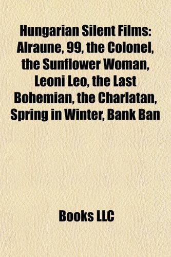 9781157212614: Hungarian Silent Films (Study Guide): Alraune, the Sunflower Woman, 99, the Colonel, Leoni Leo, the Last Bohemian, the Charlatan