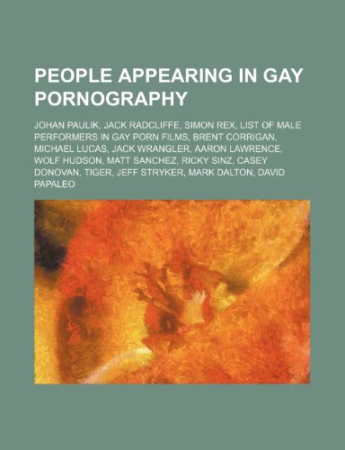 9781157262374: People Appearing in Gay Pornography: Johan Paulik, Jack Radcliffe, Simon Rex, List of Male Performers in Gay Porn Films, Brent Corrigan