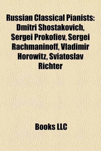 9781157269908: Russian classical pianists: Dmitri Shostakovich, Sergei Prokofiev, Sergei Rachmaninoff, Vladimir Horowitz, Sviatoslav Richter