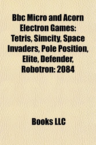 9781157363002: BBC Micro and Acorn Electron games: Tetris, SimCity, Space Invaders, Pole Position, Elite, Defender, Robotron: 2084