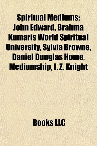 9781157417118: Spiritual mediums: John Edward, Brahma Kumaris World Spiritual University, Sylvia Browne, Daniel Dunglas Home, J. Z. Knight, Eusapia Palladino