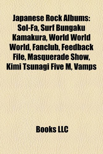 9781157440499: Japanese Rock Albums: Sol-Fa, Surf Bungaku Kamakura, World World World, Fanclub, Feedback File, Masquerade Show, Kimi Tsunagi Five M, Vamps