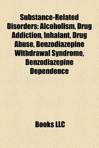 Beispielbild fr Substance-Related Disorders: Alcoholism, Inhalant Abuse, Substance Abuse, Benzodiazepine Withdrawal Syndrome, Substance Dependence zum Verkauf von Front Range Books, LLC