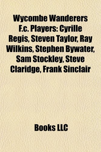 9781157522669: Wycombe Wanderers F.C. players: Graham Westley, Andre Boucaud, Charlie Griffin, Steven Taylor, Stephen Bywater, John Mousinho, Cyrille Regis