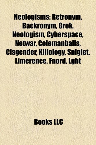 Neologisms : Retronym, Backronym, Grok, Neologism, Cyberspace, Netwar,  Colemanballs, Cisgender, Killology, Sniglet, Limerence, Fnord, Womyn,  Counterculture, Brights movement, Linguistic issues concerning the euro,  Whale tail, Web 2.0, Rickrolling by