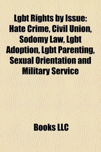 9781157577805: LGBT rights by issue: Hate crime, Civil union, Sexual orientation and military service, LGBT adoption, Sodomy law, LGBT parenting