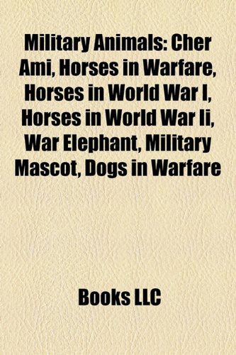 9781157609216: Military animals: Cher Ami, Horses in warfare, Horses in World War I, Horses in World War II, War elephant, Military mascot, Dogs in warfare