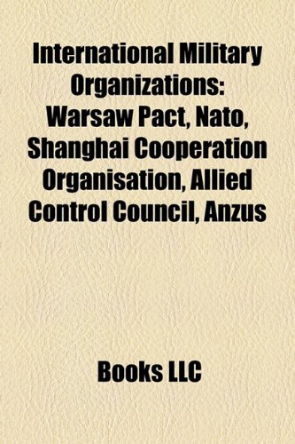 9781157627432: International military organizations: Warsaw Pact, NATO, Shanghai Cooperation Organisation, Allied Control Council, ANZUS