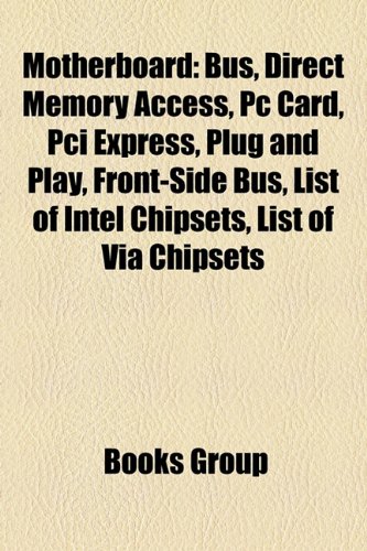 9781157640523: Motherboard: Bus, Direct Memory Access, PC Card, PCI Express, Plug and Play, Front-Side Bus, List of Intel Chipsets, List of Via Chipsets