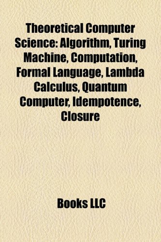 9781157644606: Theoretical computer science: Algorithm, Turing machine, Computation, Formal language, Lambda calculus, Quantum computer, Idempotence