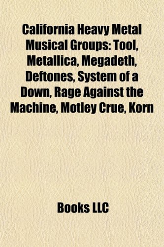 9781157653653: California heavy metal musical groups: Tool, Metallica, Megadeth, Deftones, System of a Down, Rage Against the Machine, Mtley Cre, Korn