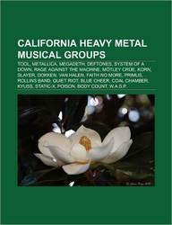 9781157653653: California Heavy Metal Musical Groups: Tool, Metallica, Megadeth, Deftones, System of a Down, Rage Against the Machine, Motley Crue, Korn