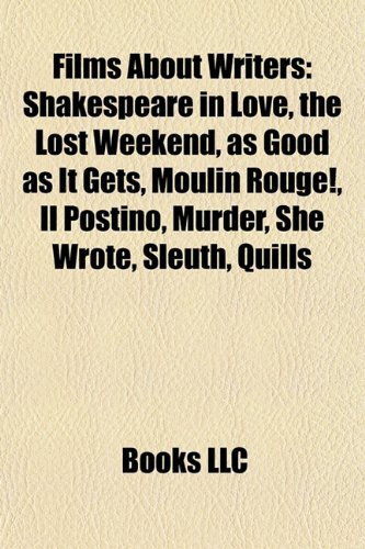 9781157683957: Films about writers (Film Guide): Shakespeare in Love, The Lost Weekend, My Left Foot, As Good as It Gets, Moulin Rouge!, Il Postino, Murder