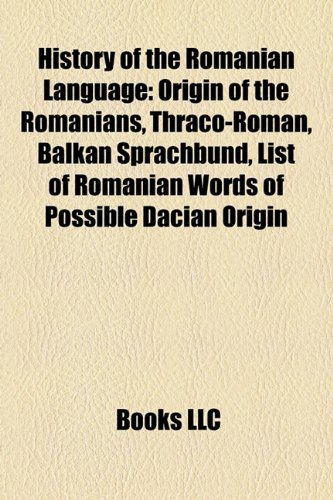 9781157697022: History of the Romanian language: Origin of the Romanians, Thraco-Roman, Balkan sprachbund, List of Romanian words of possible Dacian origin