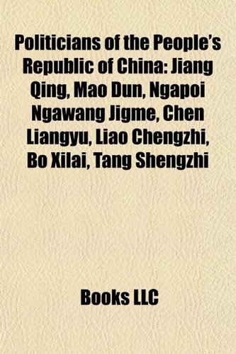 9781157709503: Politicians of the People's Republic of China: Jiang Qing, Mao Dun, Ngapoi Ngawang Jigme, Ma Zhanshan, Chen Liangyu, Bo Xilai, Liao Chengzhi