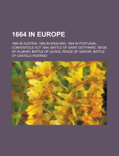 9781157728818: 1664 in Europe: 1664 in Austria, 1664 in England, 1664 in Portugal, Conventicle ACT 1664, Battle of Saint Gotthard, Siege of Hlukhiv