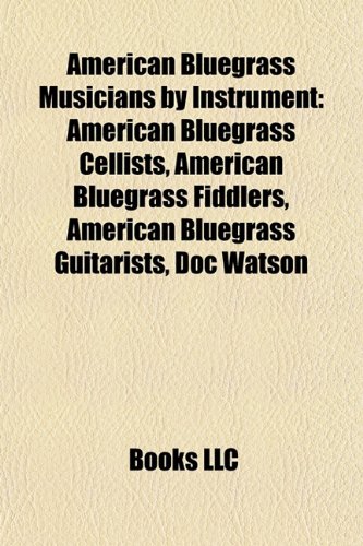 9781157766230: American Bluegrass Musicians by Instrument: American Bluegrass Cellists, American Bluegrass Fiddlers, American Bluegrass Guitarists, Doc Watson