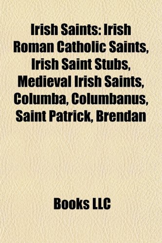 9781157858089: Irish saints: Irish Roman Catholic saints, Irish saint stubs, Medieval Irish saints, Columba, Columbanus, Saint Patrick