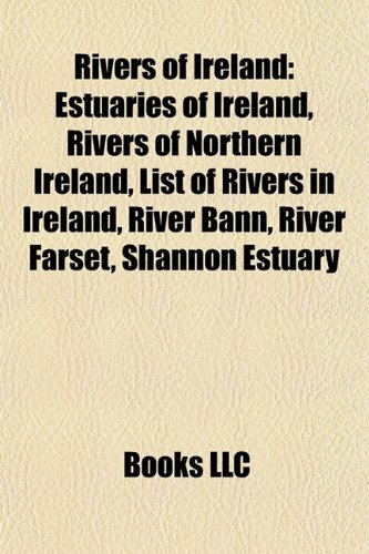 9781157928799: Rivers of Ireland: Estuaries of Ireland, Rivers of Northern Ireland, List of Rivers in Ireland, River Bann, River Farset, Shannon Estuary
