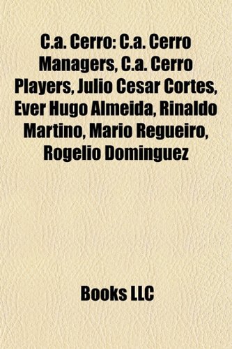 9781157974031: C.a. Cerro: C.a. Cerro Managers, C.a. Cerro Players, Julio Csar Corts, Ever Hugo Almeida, Rinaldo Martino, Mario Regueiro, Rogelio Domnguez