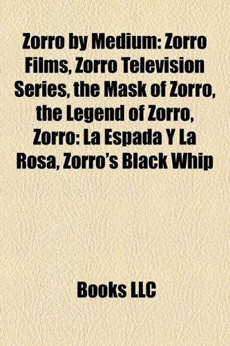 9781158017270: Zorro by Medium: Zorro Films, Zorro Television Series, the Mask of Zorro, the Legend of Zorro, Zorro: La Espada Y La Rosa, Zorro's Black Whip