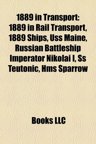 9781158045235: 1889 in Transport: 1889 in Rail Transport, 1889 Ships, Uss Maine, Russian Battleship Imperator Nikolai I, Ss Teutonic, Hms Sparrow