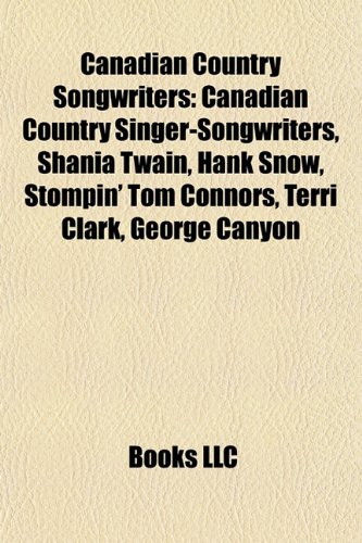 9781158072804: Canadian country songwriters: Canadian country singer-songwriters, Shania Twain, Hank Snow, Stompin' Tom Connors, Terri Clark, Ian Tyson