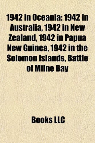 9781158096251: 1942 in Oceania: 1942 in Australia, 1942 in New Zealand, 1942 in Papua New Guinea, 1942 in the Solomon Islands, Battle of Milne Bay