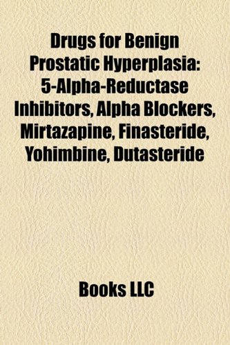 9781158114290: Drugs for Benign Prostatic Hyperplasia: 5-Alpha-Reductase Inhibitors, Alpha Blockers, Mirtazapine, Finasteride, Yohimbine, Dutasteride