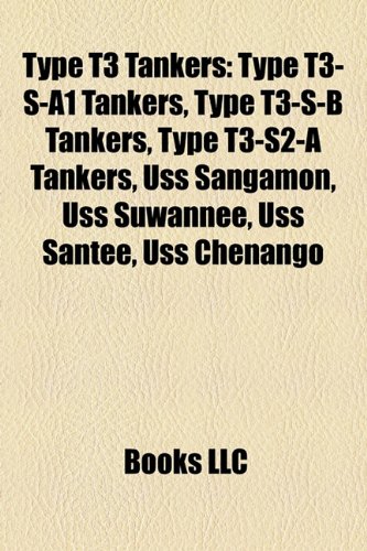 9781158137930: Type T3 Tankers: Type T3-S-A1 Tankers, Type T3-S-B Tankers, Type T3-S2-A Tankers, Uss Sangamon, Uss Suwannee, Uss Santee, Uss Chenango