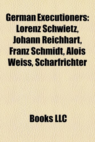 9781158390496: German Executioners: Lorenz Schwietz, Johann Reichhart, Franz Schmidt, Alois Weiss, Scharfrichter