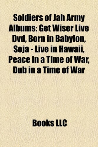9781158481651: Soldiers of Jah Army Albums: Get Wiser Live DVD, Born in Babylon, Soja - Live in Hawaii, Peace in a Time of War, Dub in a Time of War