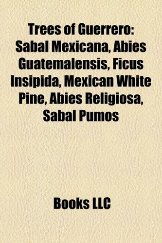 9781158501922: Trees of Guerrero: Sabal Mexicana, Abies Guatemalensis, Ficus Insipida, Mexican White Pine, Abies Religiosa, Sabal Pumos
