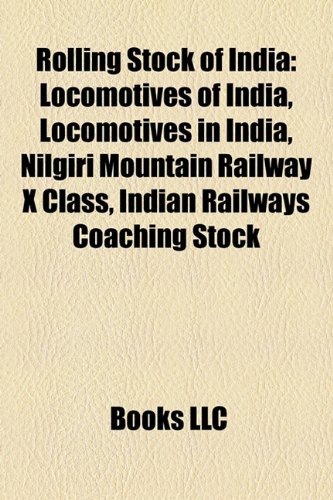 9781158664306: Rolling Stock of India: Locomotives of India, Locomotives in India, Nilgiri Mountain Railway X Class, Indian Railways Coaching Stock