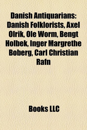 9781158688067: Danish Antiquarians: Danish Folklorists, Axel Olrik, OLE Worm, Bengt Holbek, Inger Margrethe Boberg, Carl Christian Rafn