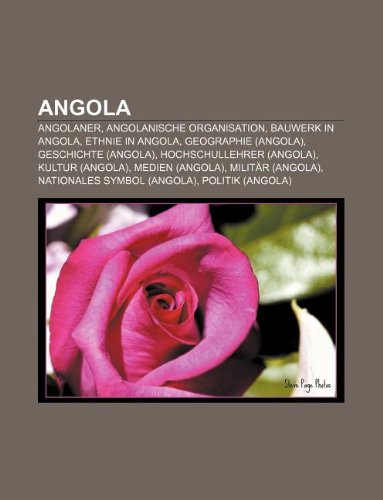 9781158759552: Angola: Angolaner, Angolanische Organisation, Bauwerk in Angola, Ethnie in Angola, Geographie (Angola), Geschichte (Angola), Hochschullehrer (Angola), ... Militr (Angola), Nationales Symbol (Angola)