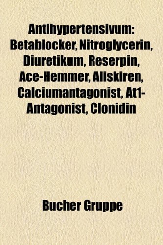 9781158759972: Antihypertensivum: Betablocker, Nitroglycerin, Diuretikum, Reserpin, Ace-Hemmer, Aliskiren, Calciumantagonist, At1-Antagonist, Minoxidil